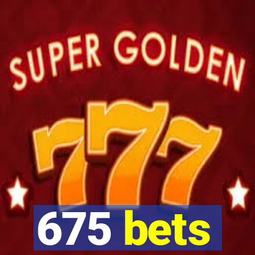 675 bets